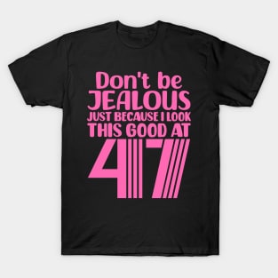 Don't Be Jealous Just Because I look This Good At 47 T-Shirt